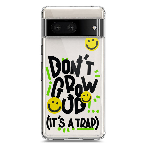 Don't Grow Up (it's A Trap) - Soft Phone Case - Crystal Clear Case - Google Pixel 7