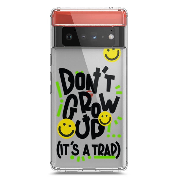 Don't Grow Up (it's A Trap) - Soft Phone Case - Crystal Clear Case - Google Pixel 6 Pro