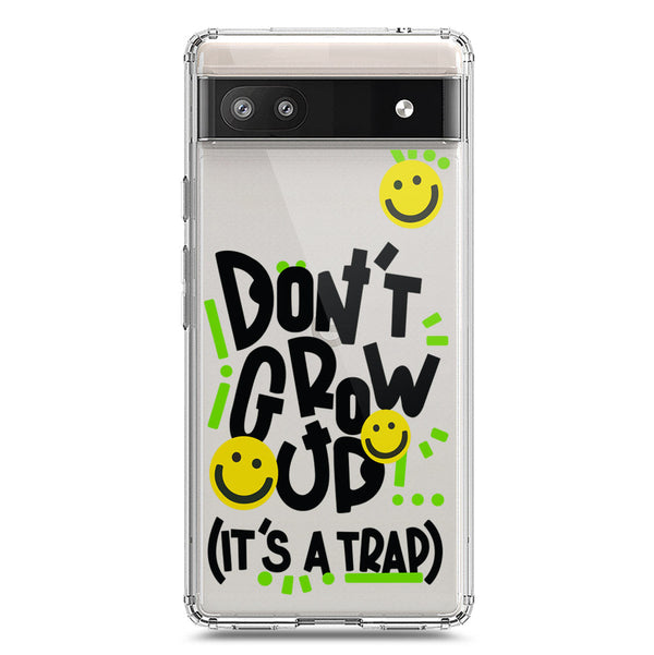 Don't Grow Up (it's A Trap) - Soft Phone Case - Crystal Clear Case - Google Pixel 6a