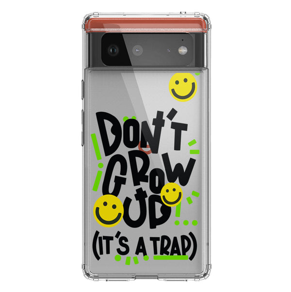 Don't Grow Up (it's A Trap) - Soft Phone Case - Crystal Clear Case - Google Pixel 6
